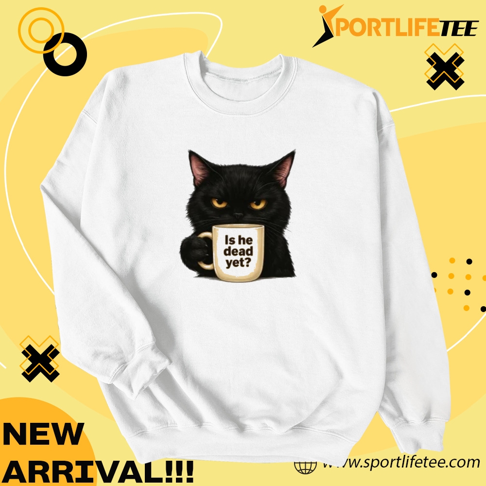 Is He Dead Yet Shirt 4 Is He Dead Yet Shirt