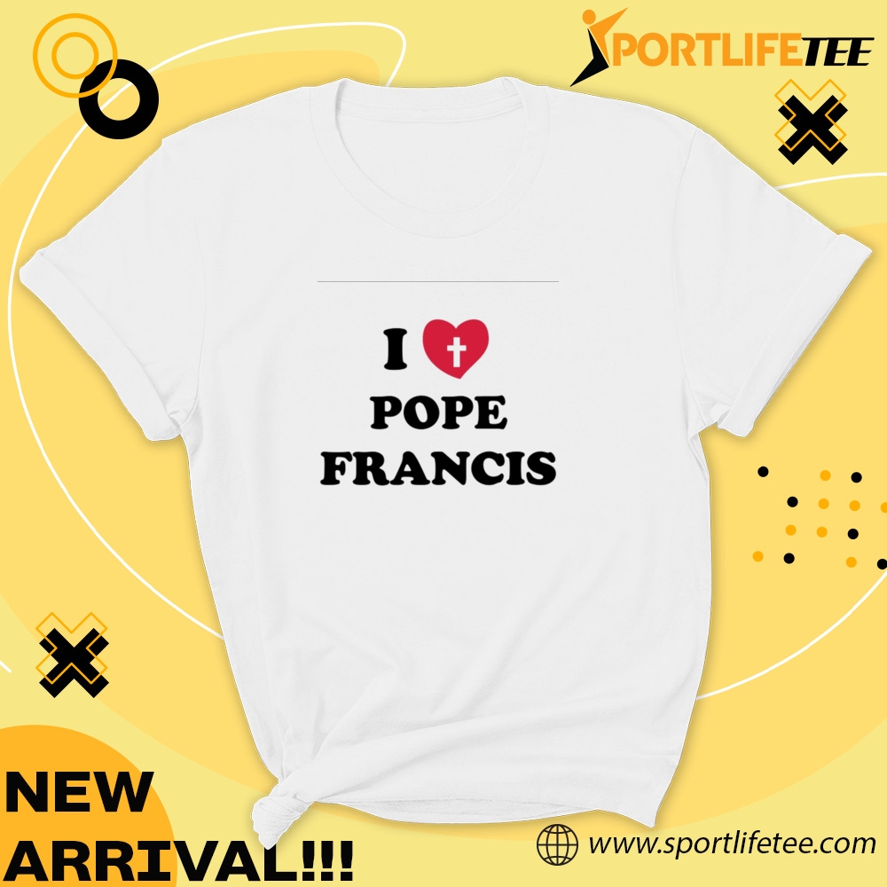 I Love Pope Francis Shirt 5 I love Pope Francis Shirt