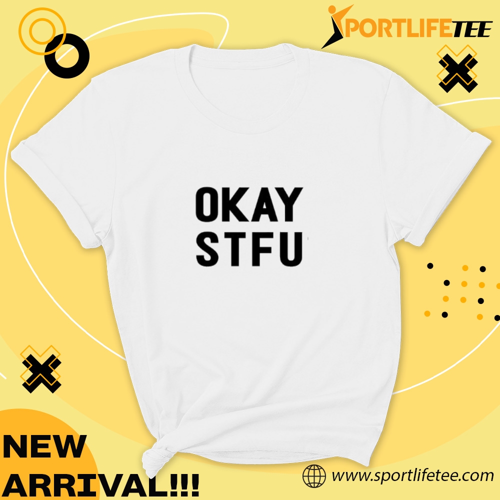 Okay Stfu Shirt 7 Okay Stfu shirt