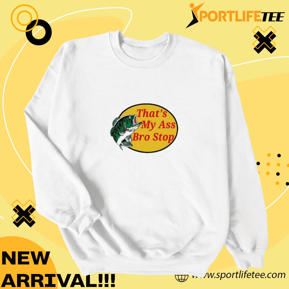 Official Thats My Ass Bro Stop Shirt 6 Official That’s My Ass Bro Stop Shirt
