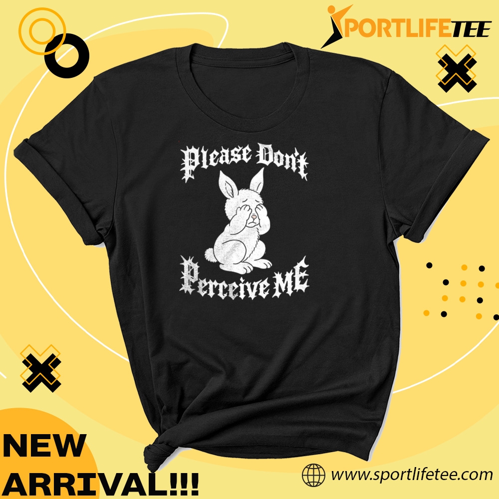 Bunny Please Dont Perceive Me Shirt 5 Bunny please don’t perceive me Shirt