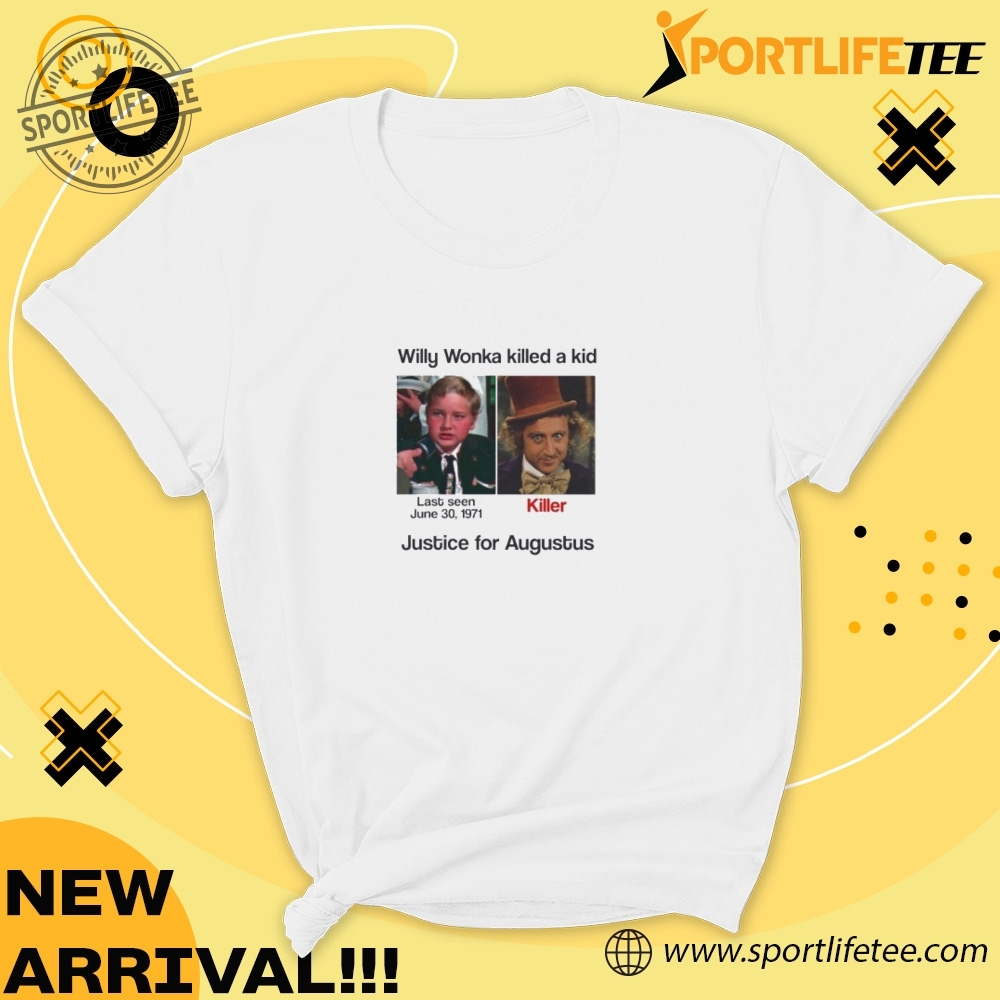 Official Willy Wonka Killed A Kid Justice For Augustus Shirt 5 Official Willy Wonka Killed A Kid Justice For Augustus Shirt