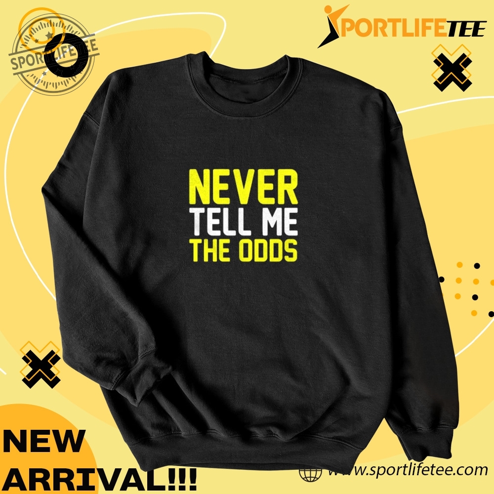 Never Tell Me The Odds Shirt 4 Never tell me the odds Shirt
