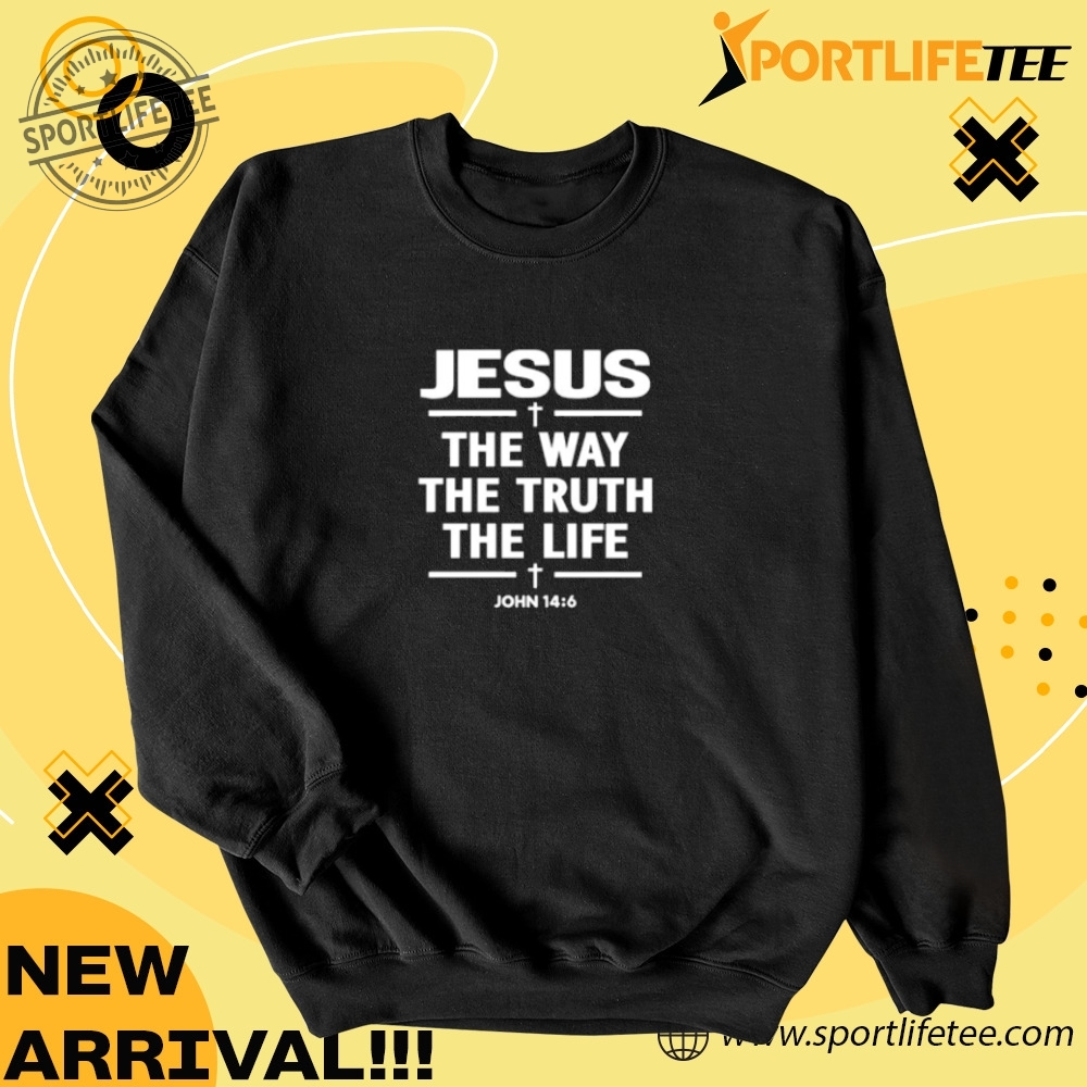 Jesus The Way The Truth The Life John 14 6 Shirt 4 Jesus the way the truth the life john 14 6 Shirt