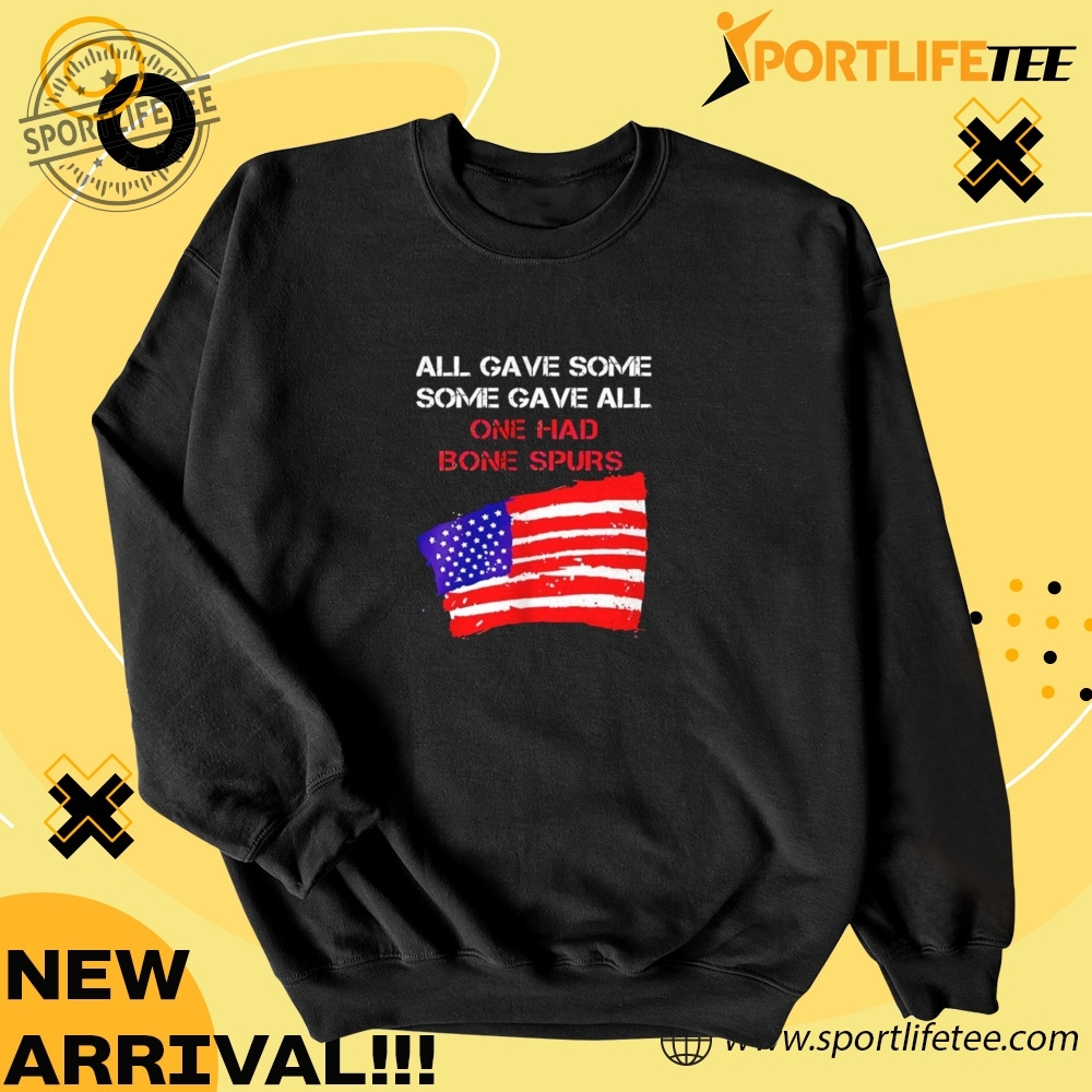 All Gave Some Gave All One Had Bone Spurs Shirt 4 All gave some gave all one had bone spurs Shirt