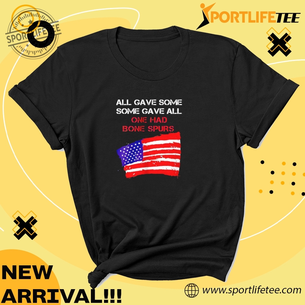 All Gave Some Gave All One Had Bone Spurs Shirt 5 All gave some gave all one had bone spurs Shirt