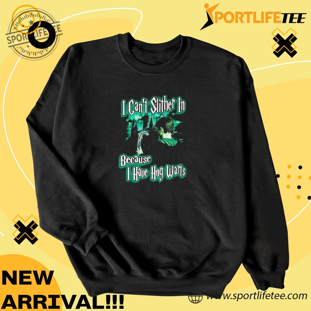 I Cant Slither In Because I Have Hogwarts Shirt 4 I canβt slither in because I have Hogwarts Shirt
