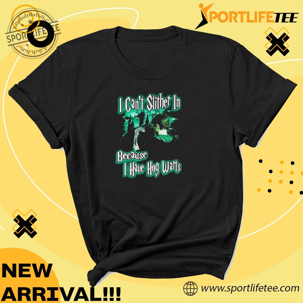 I Cant Slither In Because I Have Hogwarts Shirt 5 I canβt slither in because I have Hogwarts Shirt