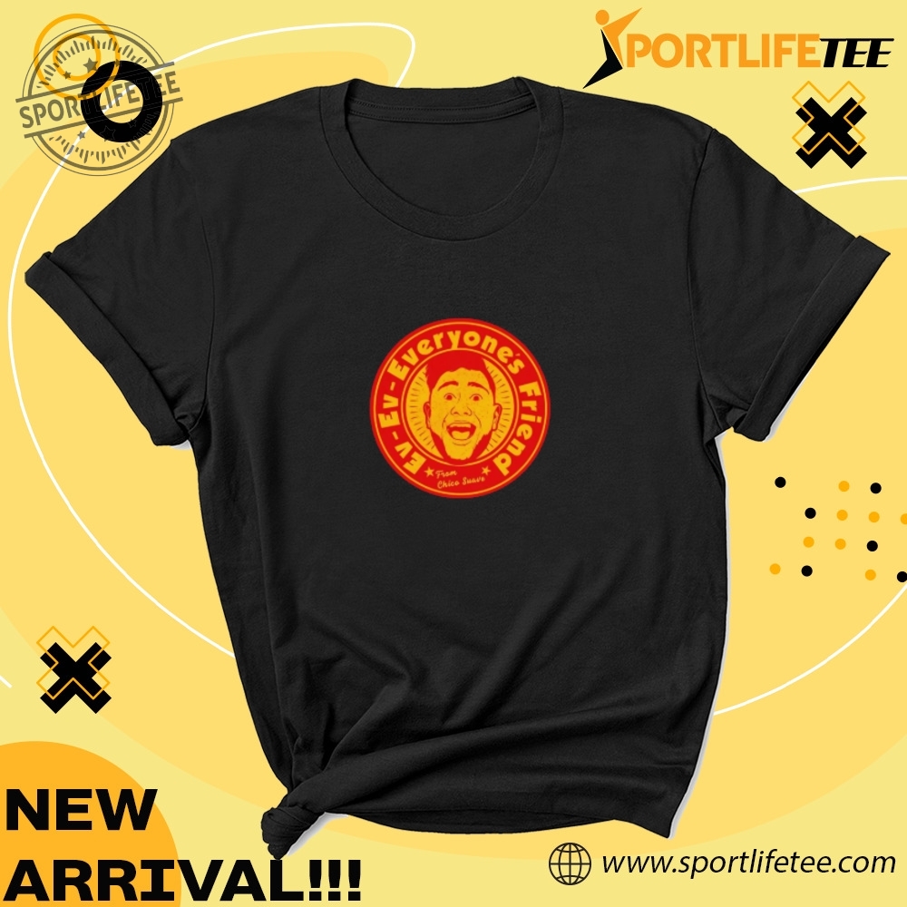Eveveveryones Friend From Chico Suave Shirt 4 Ev-Ev-Everyoneβs Friend From Chico Suave shirt