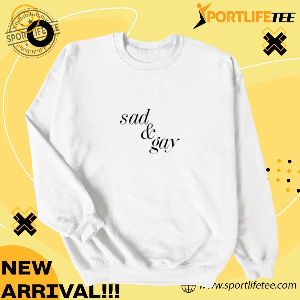 Sad Gay Shirt 3 Sad & Gay Shirt