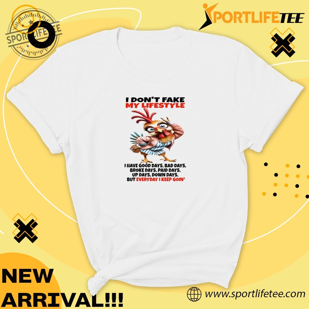 Chicken I Dont Fake My Lifestyle I Have Good Days Shirt 5 Chicken I donβt fake my lifestyle I have good days Shirt