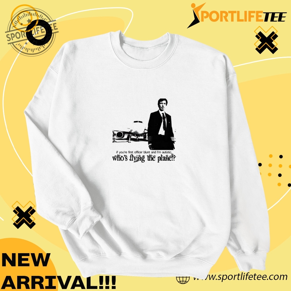 If Youre First Officer Blunt And Im Autistic Whos Flying The Plane Shirt 3 If youβre first officer blunt and iβm autistic whoβs flying the plane Shirt