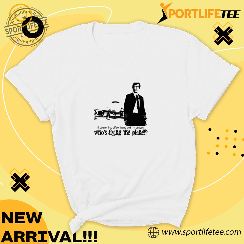 If Youre First Officer Blunt And Im Autistic Whos Flying The Plane Shirt 4 If youβre first officer blunt and iβm autistic whoβs flying the plane Shirt
