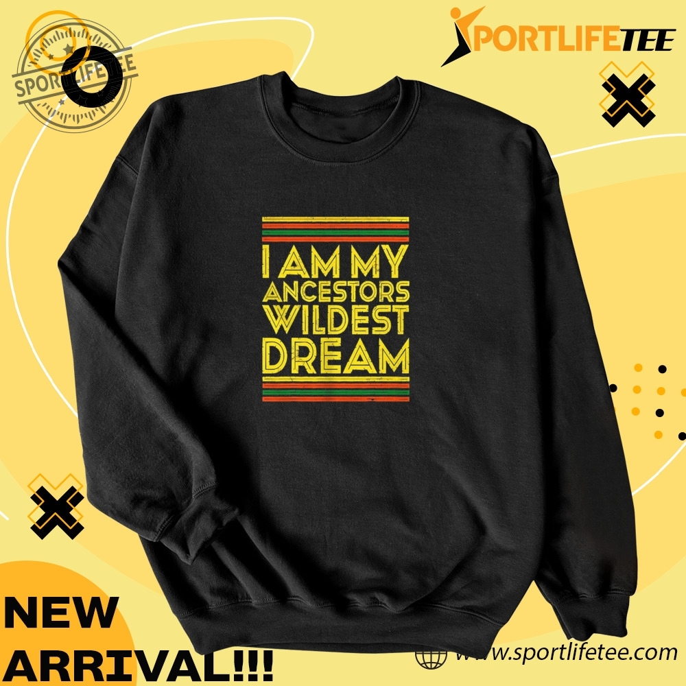 I Am My Ancestors Wildest Dream Shirt 3 I am my ancestors wildest dream Shirt