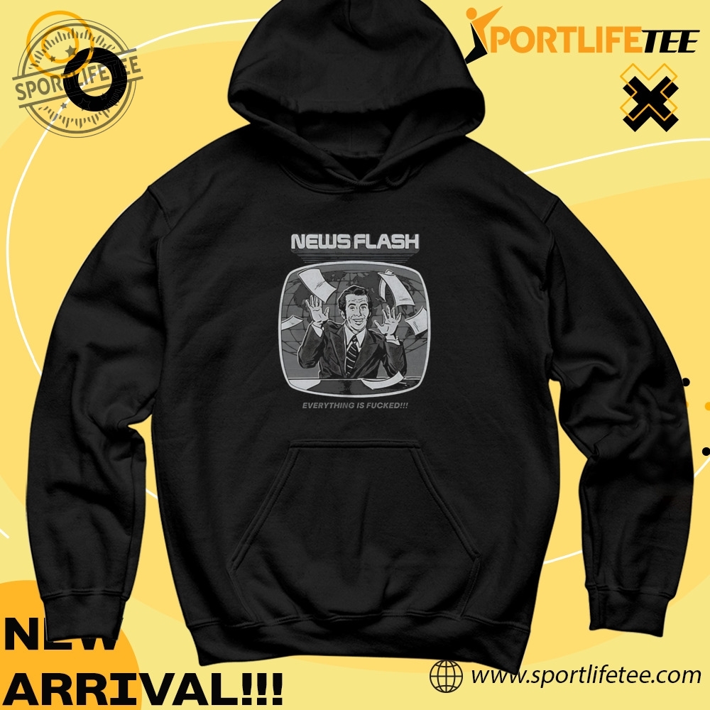 News Flash Everything Is Fucked Shirt 4 News flash everything is fucked Shirt